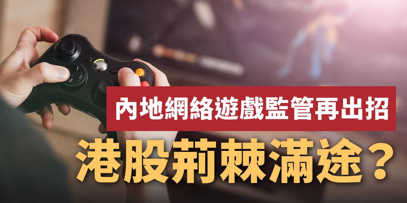 FSMOne | 內地網絡遊戲監管再出招港股荊棘滿途？