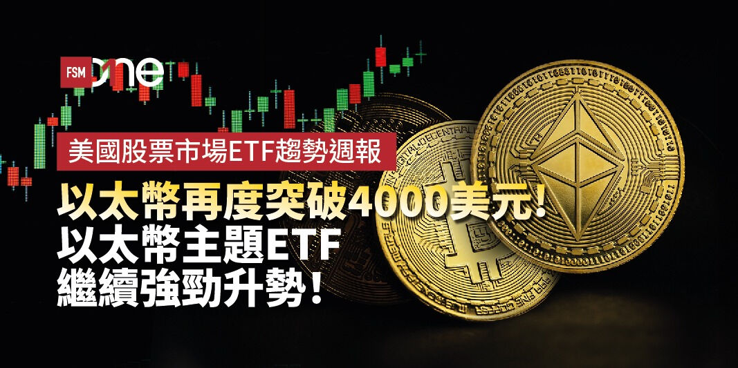 美國股票市場ETF趨勢週報：以太幣再度突破4,000美元，以太幣主題ETF本週繼續強勁升勢！ | Open a FREE FSM Global account and manage all your investments conveniently in ONE place