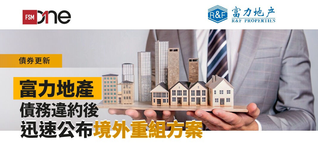 債券更新：富力地產—債務違約後迅速公布境外重組方案 | Open a FREE FSM Global account and manage all your investments conveniently in ONE place