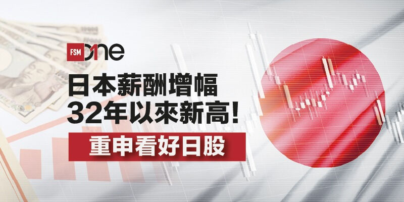 日本薪酬增幅32年以來新高!重申看好日股 | Open a FREE FSM Global account and manage all your investments conveniently in ONE place